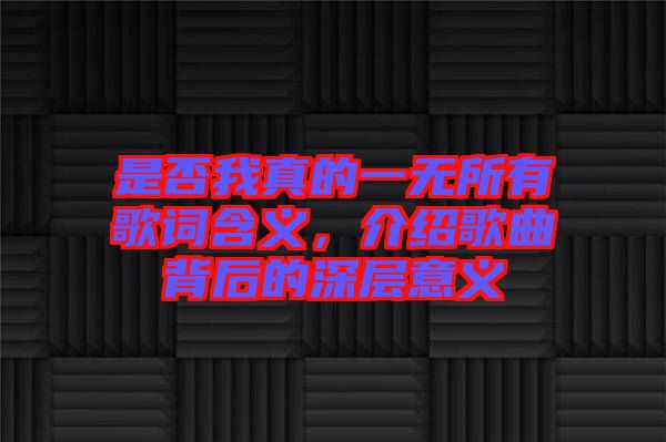 是否我真的一無所有歌詞含義，介紹歌曲背后的深層意義