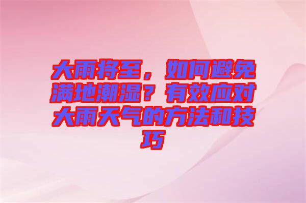 大雨將至，如何避免滿地潮濕？有效應(yīng)對大雨天氣的方法和技巧