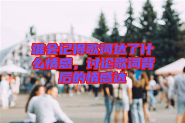 誰會記得歌詞達(dá)了什么情感，討論歌詞背后的情感達(dá)