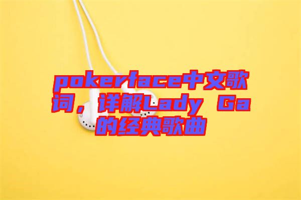 pokerface中文歌詞，詳解Lady Ga的經(jīng)典歌曲