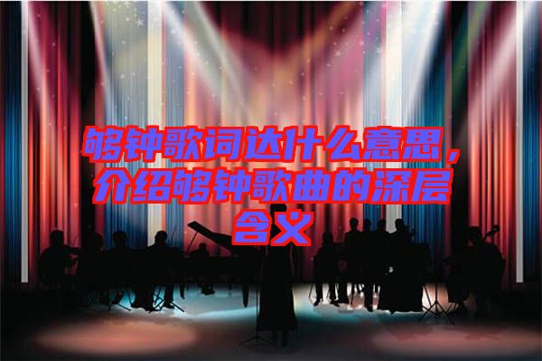 夠鐘歌詞達(dá)什么意思，介紹夠鐘歌曲的深層含義