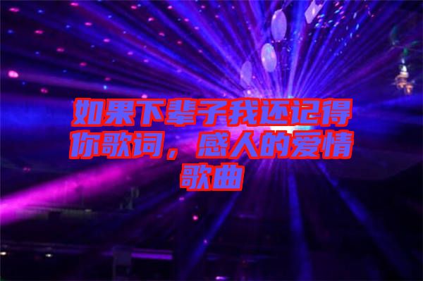 如果下輩子我還記得你歌詞，感人的愛情歌曲