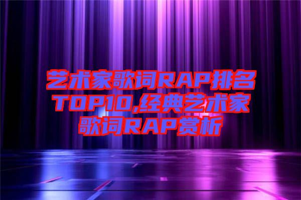 藝術(shù)家歌詞RAP排名TOP10,經(jīng)典藝術(shù)家歌詞RAP賞析