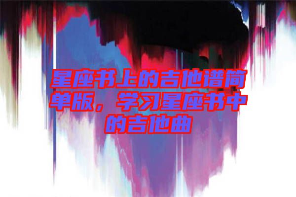 星座書上的吉他譜簡單版，學(xué)習(xí)星座書中的吉他曲