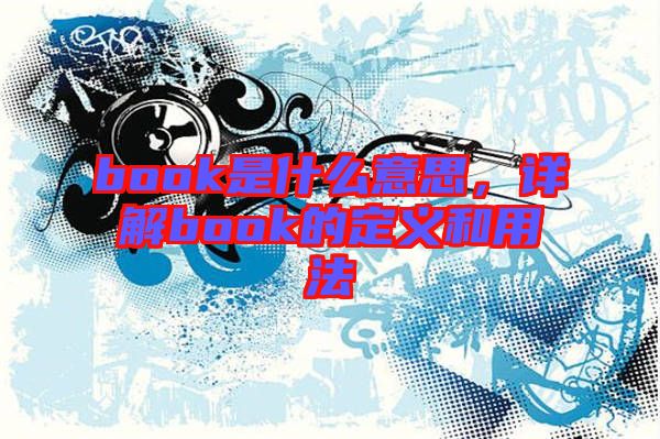 book是什么意思，詳解book的定義和用法