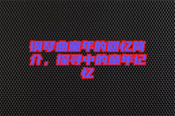 鋼琴曲童年的回憶簡介，探尋中的童年記憶