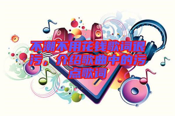 不潮不用花錢歌詞很污，介紹歌曲中的污點歌詞