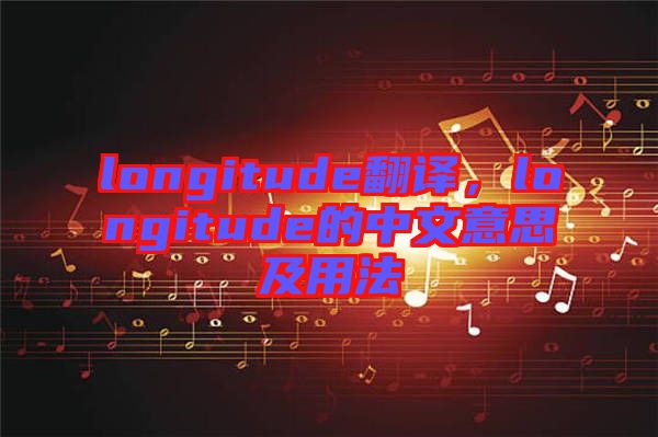 longitude翻譯，longitude的中文意思及用法