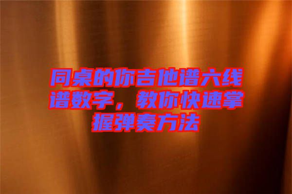 同桌的你吉他譜六線譜數(shù)字，教你快速掌握彈奏方法