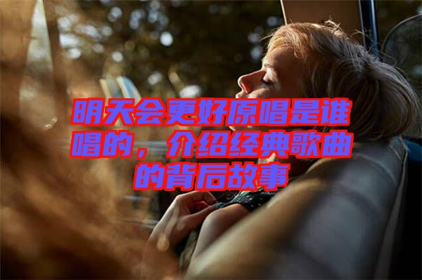 明天會更好原唱是誰唱的，介紹經(jīng)典歌曲的背后故事