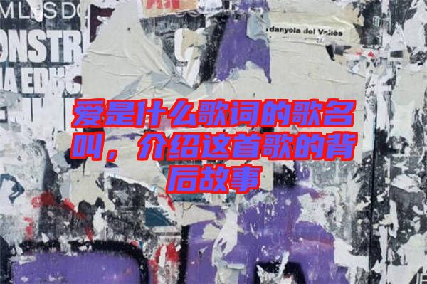 愛是什么歌詞的歌名叫，介紹這首歌的背后故事