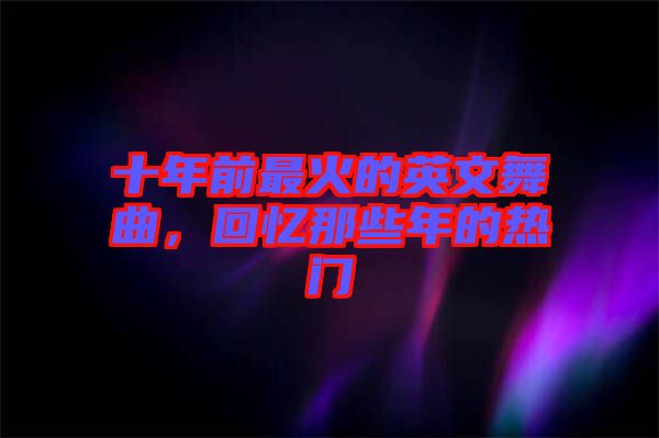 十年前最火的英文舞曲，回憶那些年的熱門