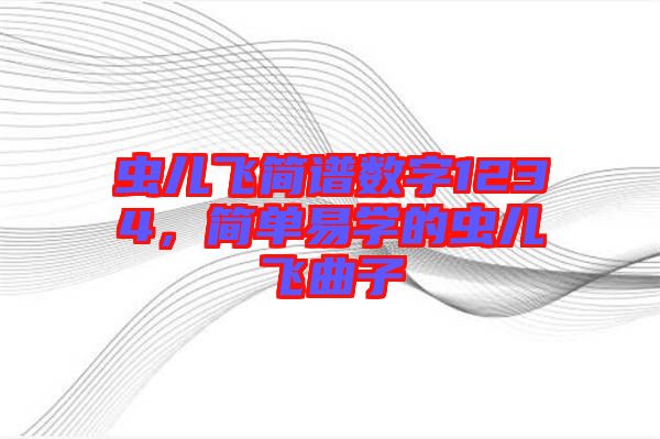 蟲兒飛簡譜數(shù)字1234，簡單易學的蟲兒飛曲子