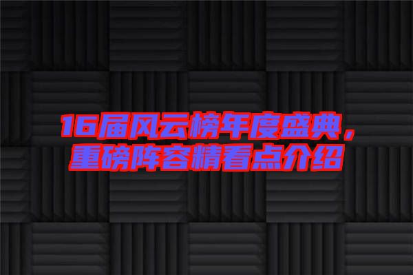 16屆風(fēng)云榜年度盛典，重磅陣容精看點介紹