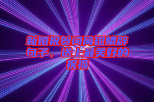 新婚祝賀詞簡短精辟句子，送上最美好的祝福