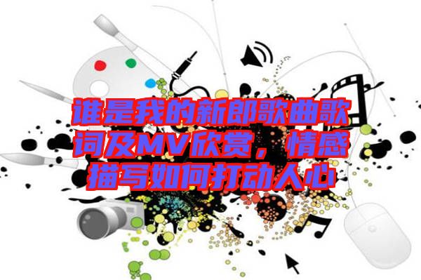 誰是我的新郎歌曲歌詞及MV欣賞，情感描寫如何打動人心