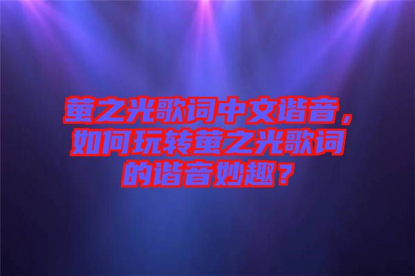 螢之光歌詞中文諧音，如何玩轉(zhuǎn)螢之光歌詞的諧音妙趣？