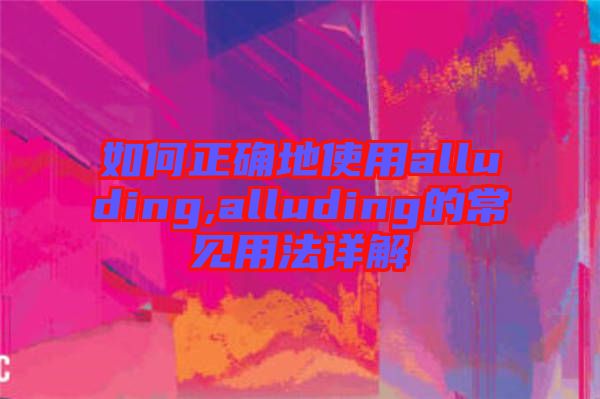 如何正確地使用alluding,alluding的常見用法詳解