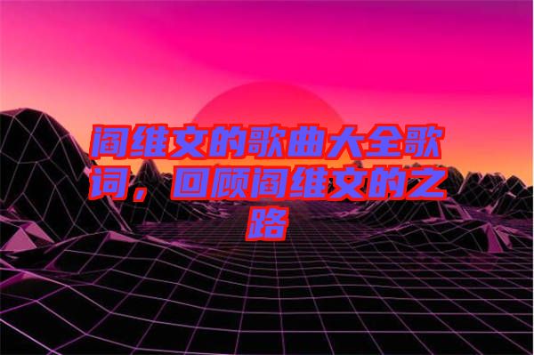 閻維文的歌曲大全歌詞，回顧閻維文的之路