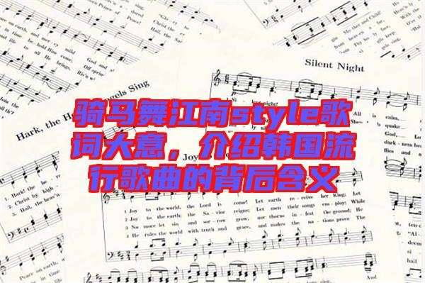 騎馬舞江南style歌詞大意，介紹韓國(guó)流行歌曲的背后含義