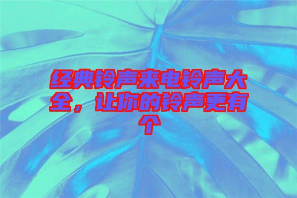 經(jīng)典鈴聲來電鈴聲大全，讓你的鈴聲更有個(gè)