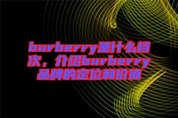 burberry是什么檔次，介紹burberry品牌的定位和價值