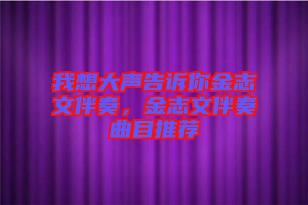 我想大聲告訴你金志文伴奏，金志文伴奏曲目推薦