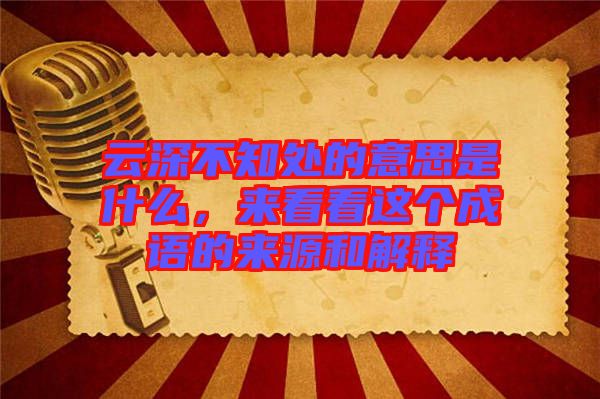 云深不知處的意思是什么，來(lái)看看這個(gè)成語(yǔ)的來(lái)源和解釋