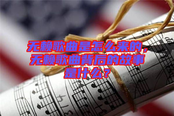 無賴歌曲是怎么來的，無賴歌曲背后的故事是什么？