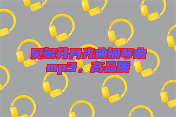 貝多芬月光曲鋼琴曲mp3，高品質(zhì)