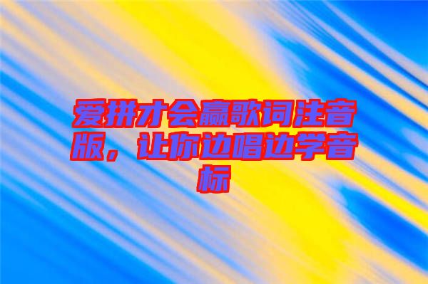 愛拼才會(huì)贏歌詞注音版，讓你邊唱邊學(xué)音標(biāo)