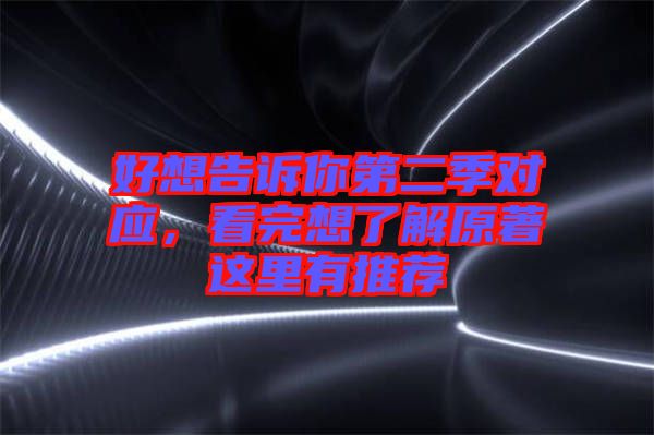 好想告訴你第二季對應(yīng)，看完想了解原著這里有推薦