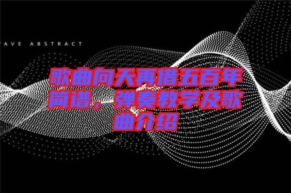 歌曲向天再借五百年簡譜，彈奏教學(xué)及歌曲介紹