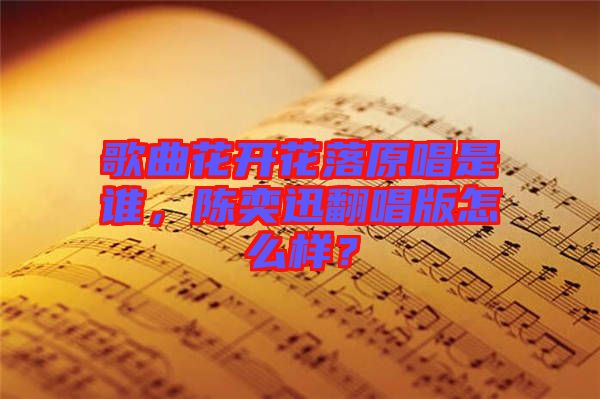 歌曲花開花落原唱是誰，陳奕迅翻唱版怎么樣？