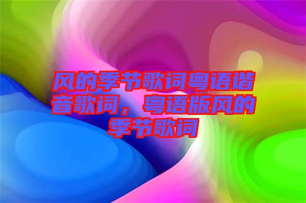 風的季節(jié)歌詞粵語諧音歌詞，粵語版風的季節(jié)歌詞