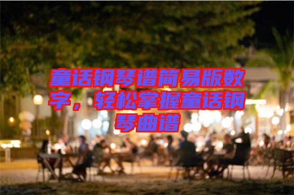 童話鋼琴譜簡易版數(shù)字，輕松掌握童話鋼琴曲譜