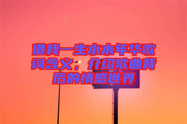 借我一生水木年華歌詞含義，介紹歌曲背后的情感世界