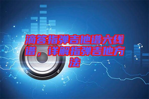 滴答指彈吉他譜六線譜，詳解指彈吉他方法