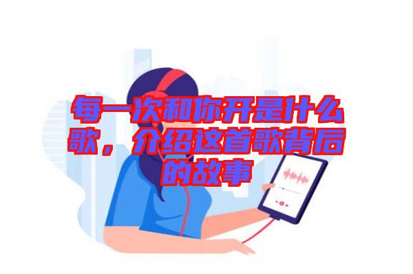 每一次和你開是什么歌，介紹這首歌背后的故事