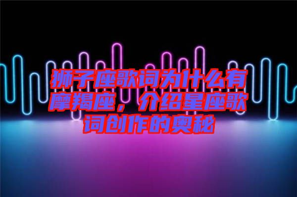 獅子座歌詞為什么有摩羯座，介紹星座歌詞創(chuàng)作的奧秘