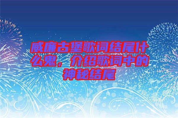 威廉古堡歌詞結(jié)尾什么鬼，介紹歌詞中的神秘結(jié)尾