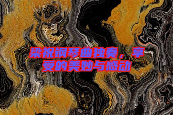 梁祝鋼琴曲獨奏，享受的美妙與感動