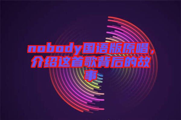 nobody國語版原唱，介紹這首歌背后的故事