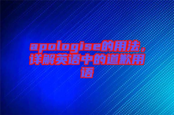 apologise的用法，詳解英語中的道歉用語