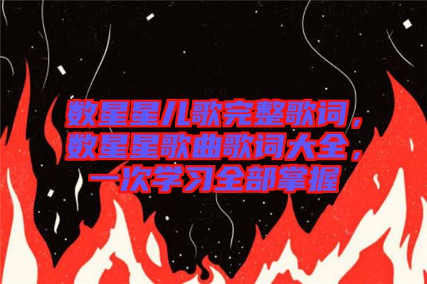 數(shù)星星兒歌完整歌詞，數(shù)星星歌曲歌詞大全，一次學習全部掌握