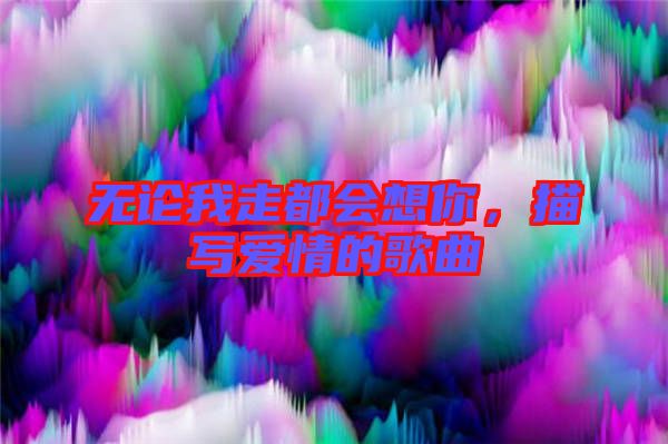 無論我走都會想你，描寫愛情的歌曲