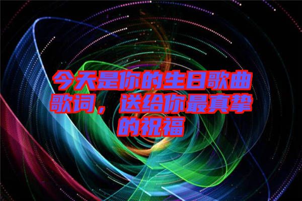 今天是你的生日歌曲歌詞，送給你最真摯的祝福