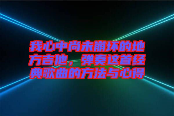 我心中尚未崩壞的地方吉他，彈奏這首經(jīng)典歌曲的方法與心得