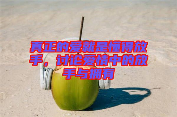 真正的愛就是懂得放手，討論愛情中的放手與擁有