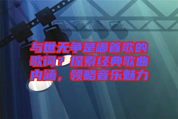 與世無爭是哪首歌的歌詞？探索經典歌曲內涵，領略音樂魅力